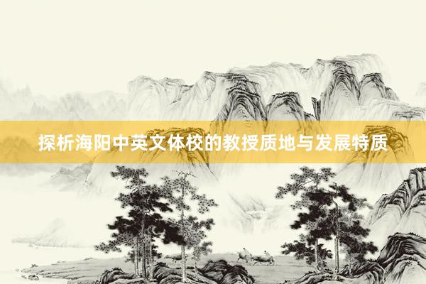 探析海阳中英文体校的教授质地与发展特质